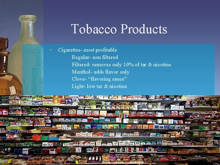 Tobacco Products • Cigarettes- most profitable Regular- non filtered Filtered- removes only 10% of