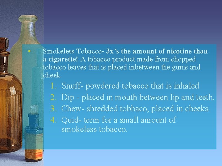  • Smokeless Tobacco- 3 x’s the amount of nicotine than a cigarette! A