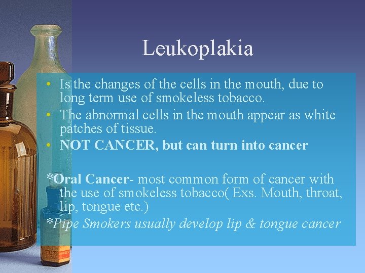 Leukoplakia • Is the changes of the cells in the mouth, due to long