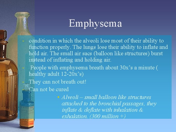 Emphysema - condition in which the alveoli lose most of their ability to function