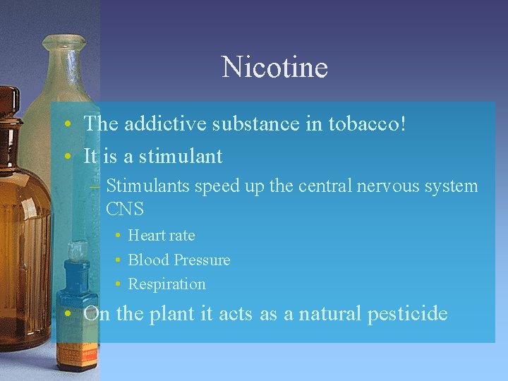 Nicotine • The addictive substance in tobacco! • It is a stimulant – Stimulants