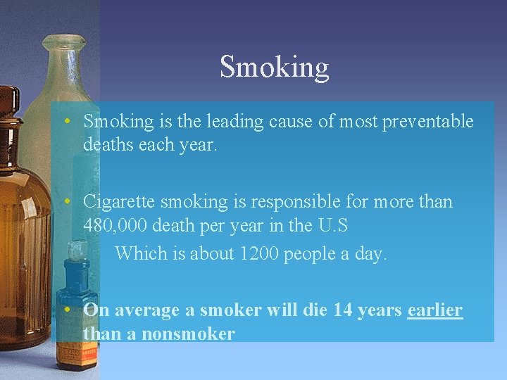 Smoking • Smoking is the leading cause of most preventable deaths each year. •