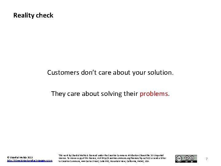 Reality check Customers don’t care about your solution. They care about solving their problems.