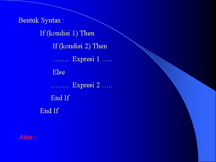 Bentuk Syntax : If (kondisi 1) Then If (kondisi 2) Then ……. Expresi 1