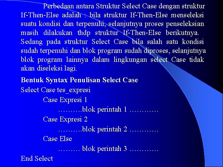 Perbedaan antara Struktur Select Case dengan struktur If-Then-Else adalah : bila struktur If-Then-Else menseleksi