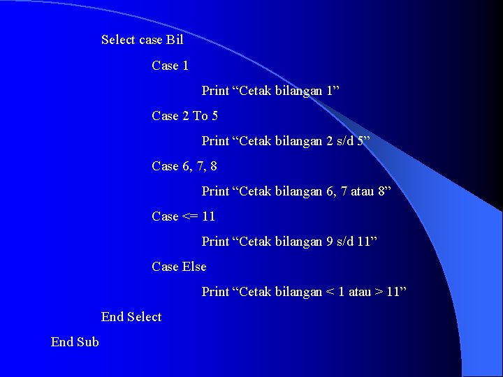 Select case Bil Case 1 Print “Cetak bilangan 1” Case 2 To 5 Print