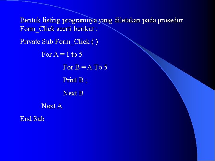 Bentuk listing programnya yang diletakan pada prosedur Form_Click seerti berikut : Private Sub Form_Click