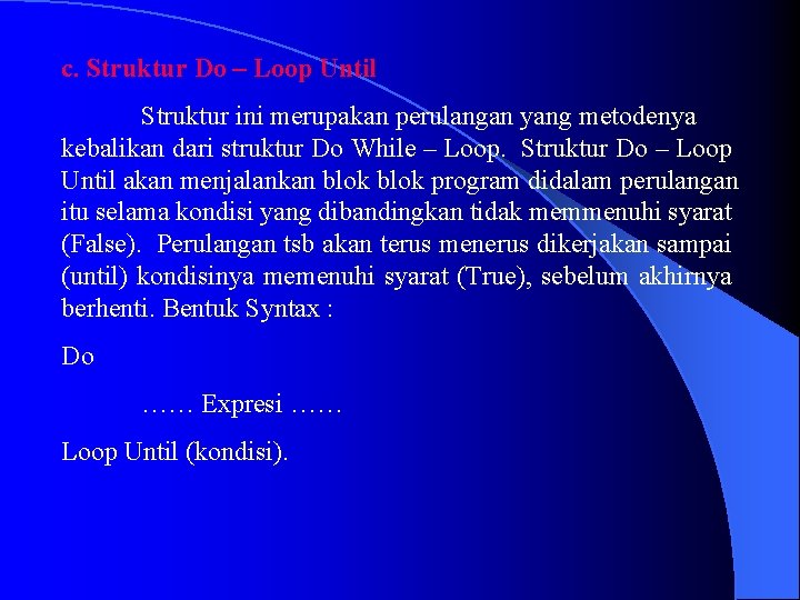 c. Struktur Do – Loop Until Struktur ini merupakan perulangan yang metodenya kebalikan dari