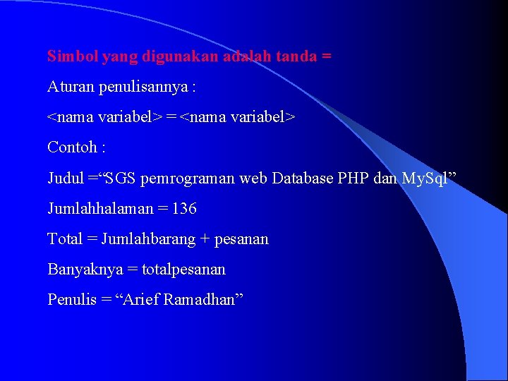 Simbol yang digunakan adalah tanda = Aturan penulisannya : <nama variabel> = <nama variabel>