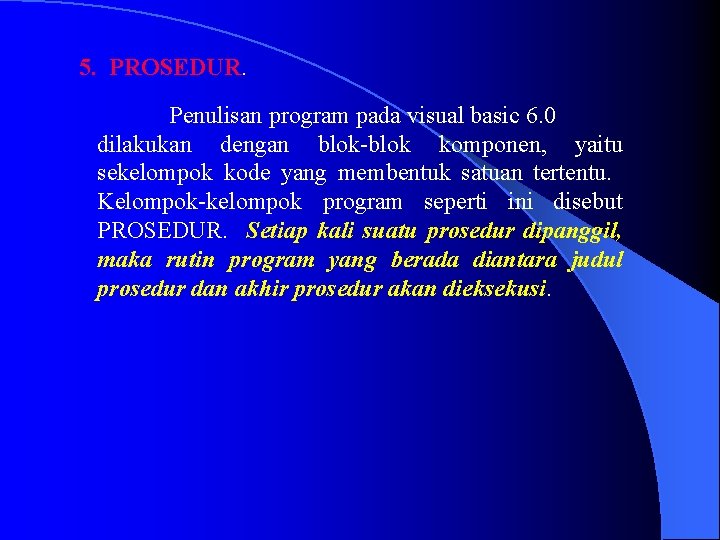 5. PROSEDUR. Penulisan program pada visual basic 6. 0 dilakukan dengan blok-blok komponen, yaitu