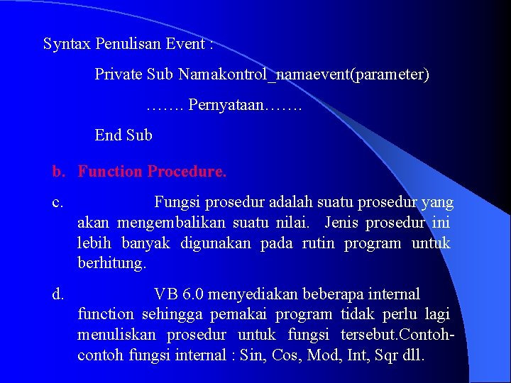 Syntax Penulisan Event : Private Sub Namakontrol_namaevent(parameter) ……. Pernyataan……. End Sub b. Function Procedure.