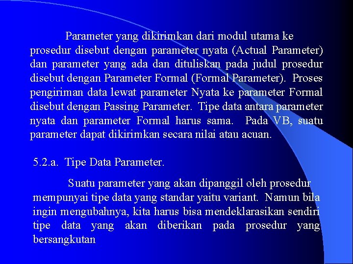 Parameter yang dikirimkan dari modul utama ke prosedur disebut dengan parameter nyata (Actual Parameter)