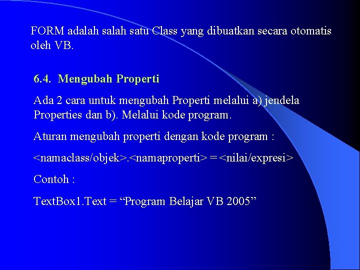 FORM adalah satu Class yang dibuatkan secara otomatis oleh VB. 6. 4. Mengubah Properti