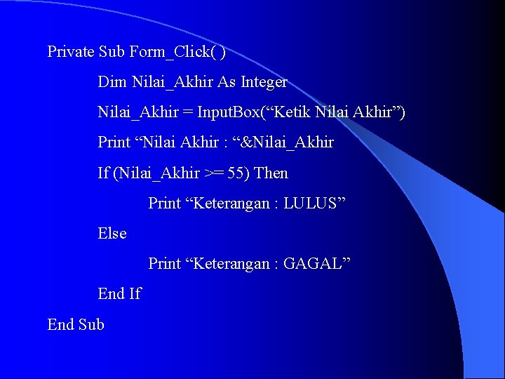 Private Sub Form_Click( ) Dim Nilai_Akhir As Integer Nilai_Akhir = Input. Box(“Ketik Nilai Akhir”)