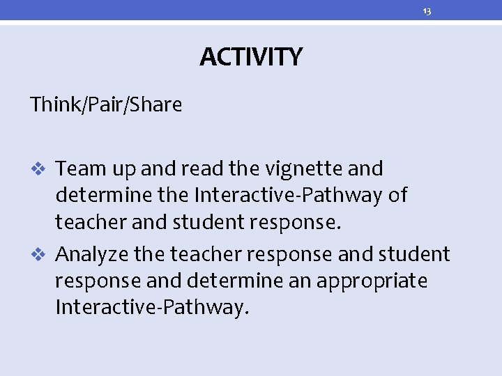13 ACTIVITY Think/Pair/Share v Team up and read the vignette and determine the Interactive-Pathway