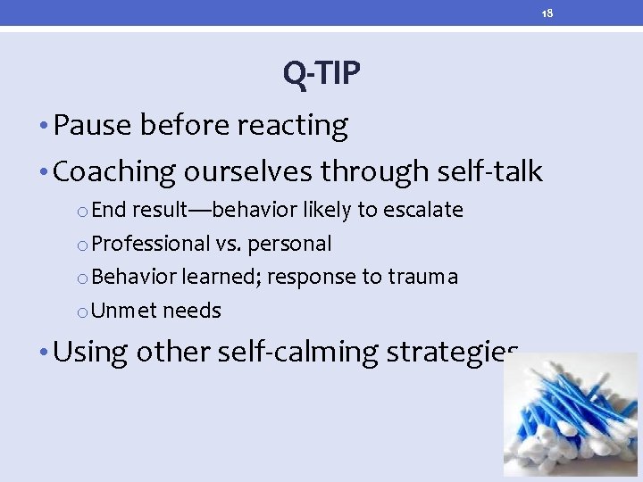 18 Q-TIP • Pause before reacting • Coaching ourselves through self-talk o. End result—behavior