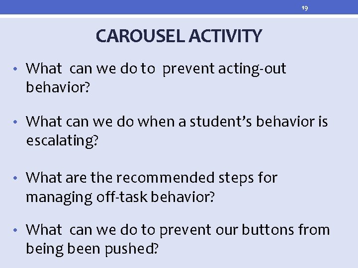 19 CAROUSEL ACTIVITY • What can we do to prevent acting-out behavior? • What