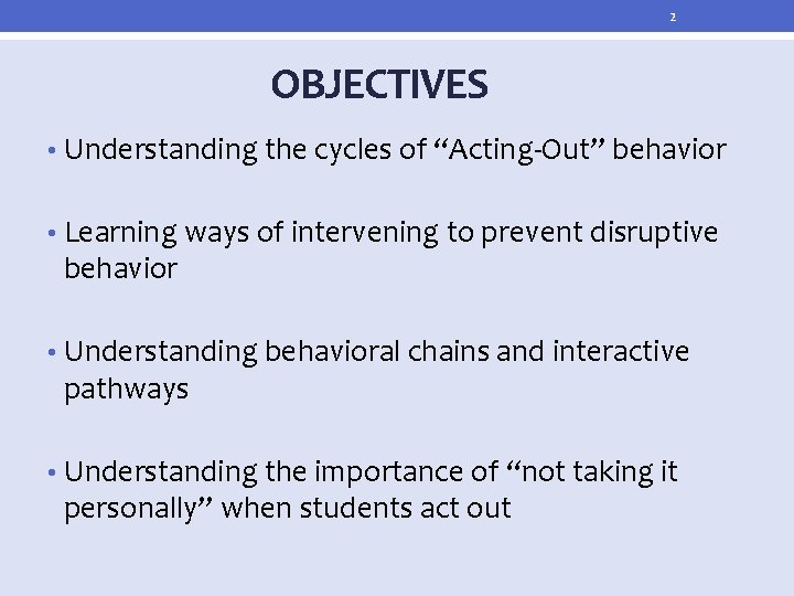 2 OBJECTIVES • Understanding the cycles of “Acting-Out” behavior • Learning ways of intervening