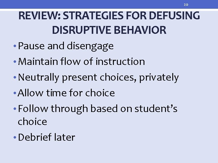 20 REVIEW: STRATEGIES FOR DEFUSING DISRUPTIVE BEHAVIOR • Pause and disengage • Maintain flow