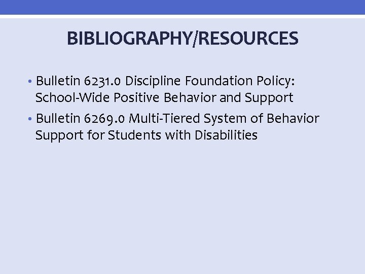 BIBLIOGRAPHY/RESOURCES • Bulletin 6231. 0 Discipline Foundation Policy: School-Wide Positive Behavior and Support •