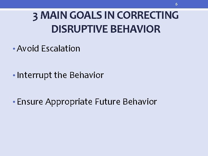 6 3 MAIN GOALS IN CORRECTING DISRUPTIVE BEHAVIOR • Avoid Escalation • Interrupt the