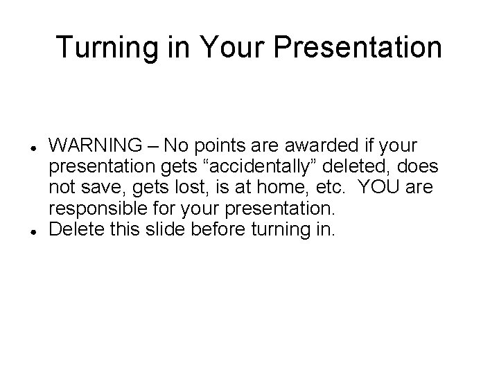 Turning in Your Presentation ● ● WARNING – No points are awarded if your