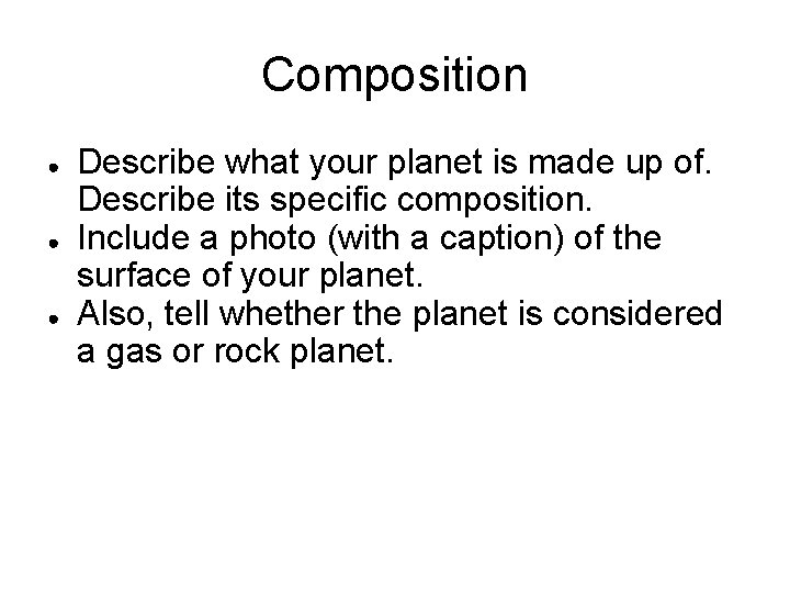 Composition ● ● ● Describe what your planet is made up of. Describe its