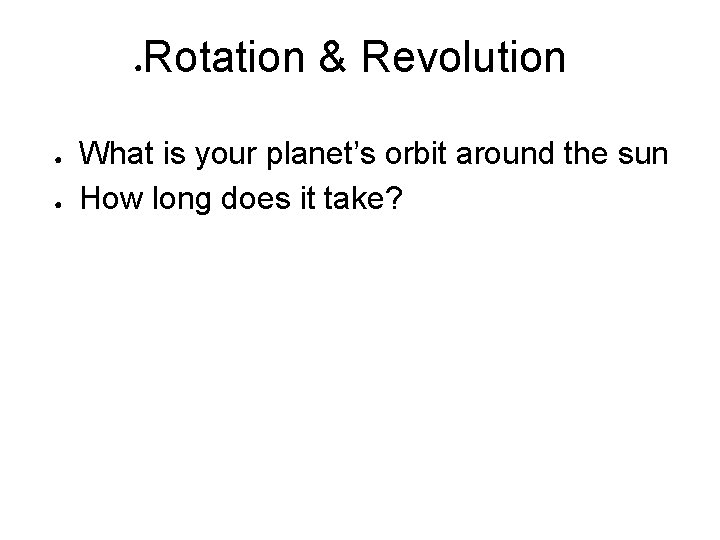 ● ● ● Rotation & Revolution What is your planet’s orbit around the sun
