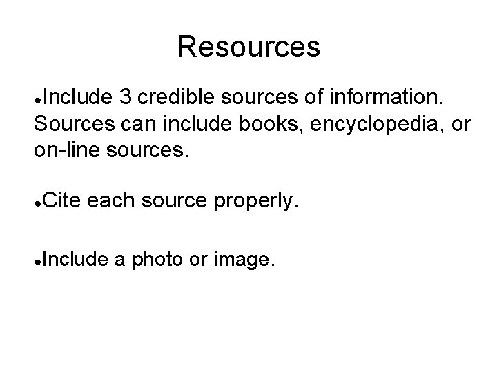 Resources Include 3 credible sources of information. Sources can include books, encyclopedia, or on-line
