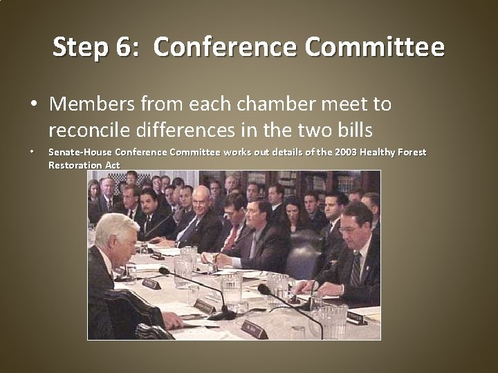 Step 6: Conference Committee • Members from each chamber meet to reconcile differences in