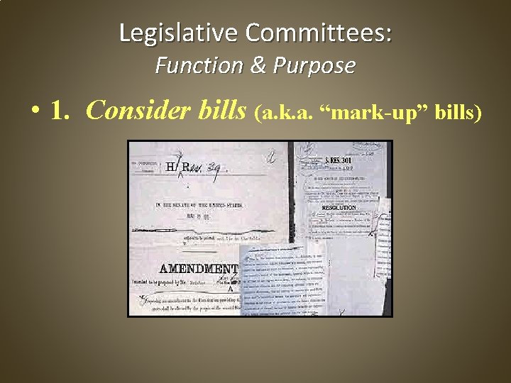 Legislative Committees: Function & Purpose • 1. Consider bills (a. k. a. “mark-up” bills)