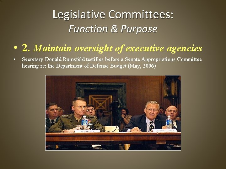 Legislative Committees: Function & Purpose • 2. Maintain oversight of executive agencies • Secretary