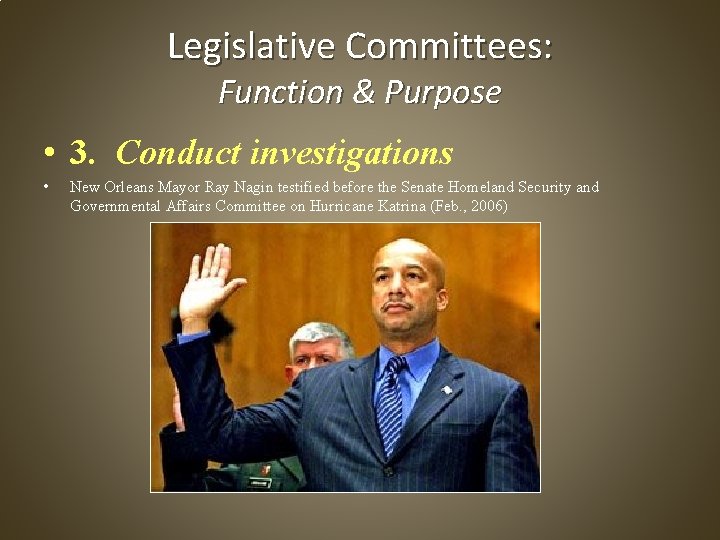 Legislative Committees: Function & Purpose • 3. Conduct investigations • New Orleans Mayor Ray