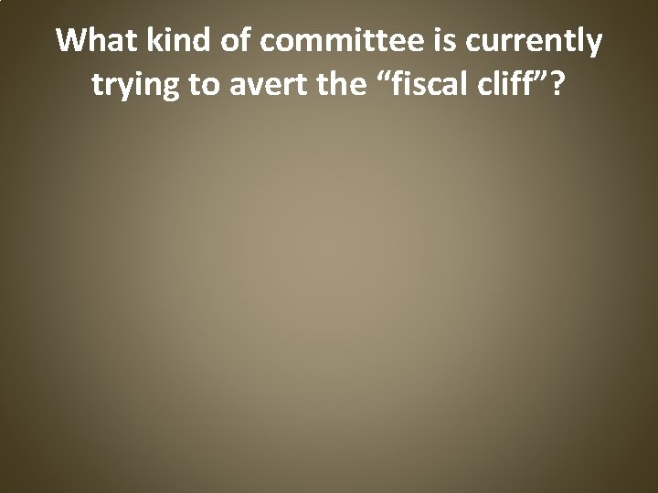 What kind of committee is currently trying to avert the “fiscal cliff”? 