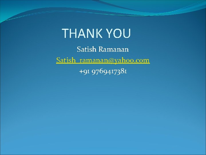 THANK YOU Satish Ramanan Satish_ramanan@yahoo. com +91 9769417381 