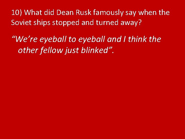 10) What did Dean Rusk famously say when the Soviet ships stopped and turned