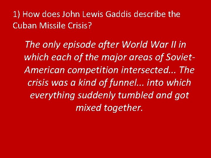 1) How does John Lewis Gaddis describe the Cuban Missile Crisis? The only episode