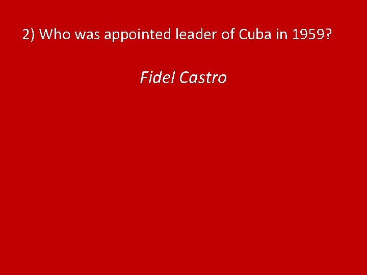 2) Who was appointed leader of Cuba in 1959? Fidel Castro 