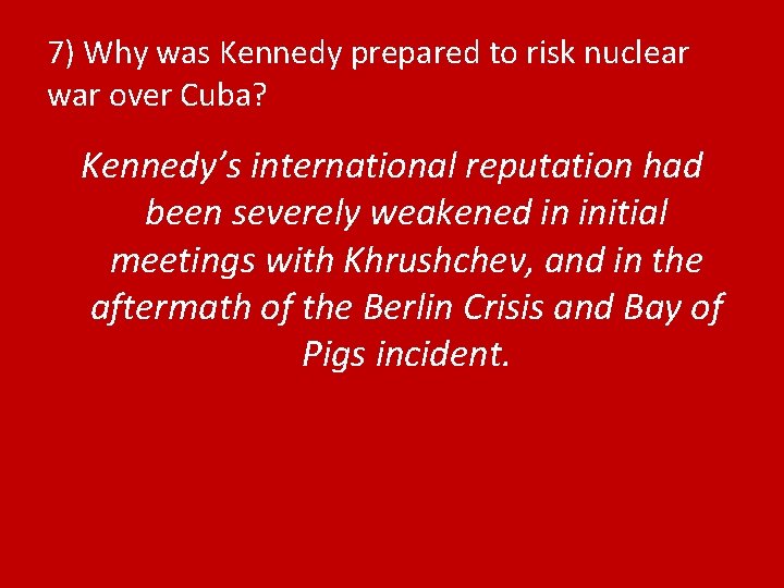 7) Why was Kennedy prepared to risk nuclear war over Cuba? Kennedy’s international reputation