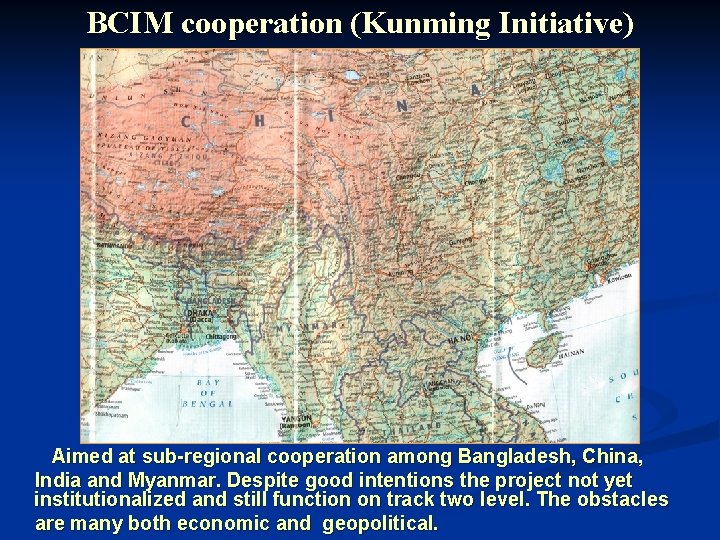 BCIM cooperation (Kunming Initiative) Aimed at sub-regional cooperation among Bangladesh, China, India and Myanmar.