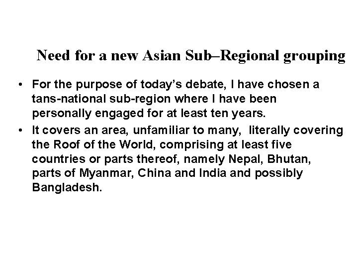 Need for a new Asian Sub–Regional grouping • For the purpose of today’s debate,