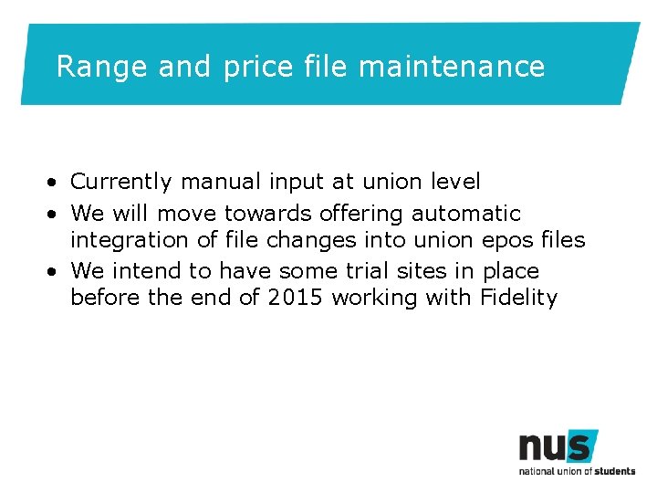 Range and price file maintenance • Currently manual input at union level • We