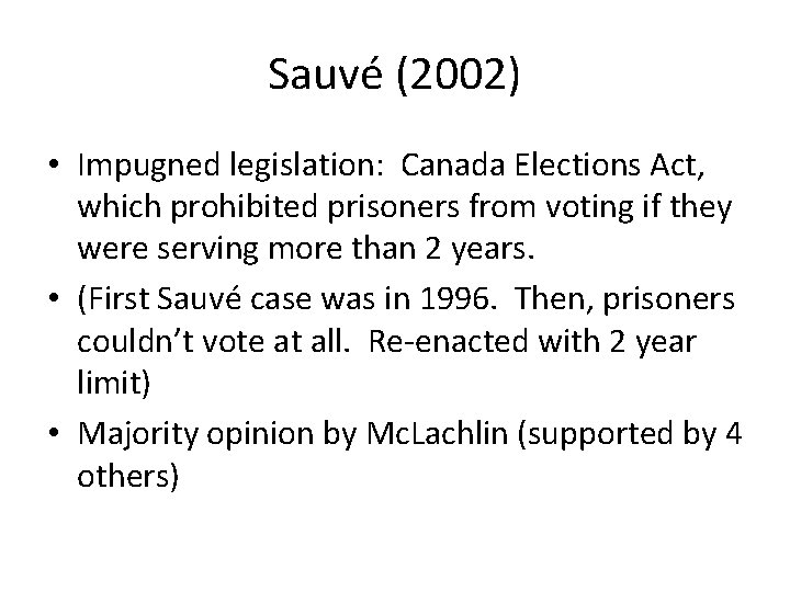 Sauvé (2002) • Impugned legislation: Canada Elections Act, which prohibited prisoners from voting if