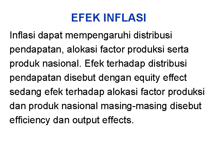 EFEK INFLASI Inflasi dapat mempengaruhi distribusi pendapatan, alokasi factor produksi serta produk nasional. Efek