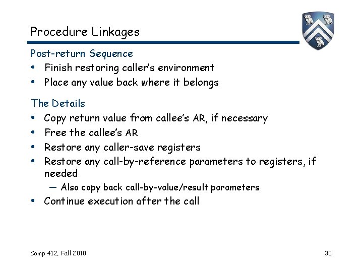 Procedure Linkages Post-return Sequence • Finish restoring caller’s environment • Place any value back
