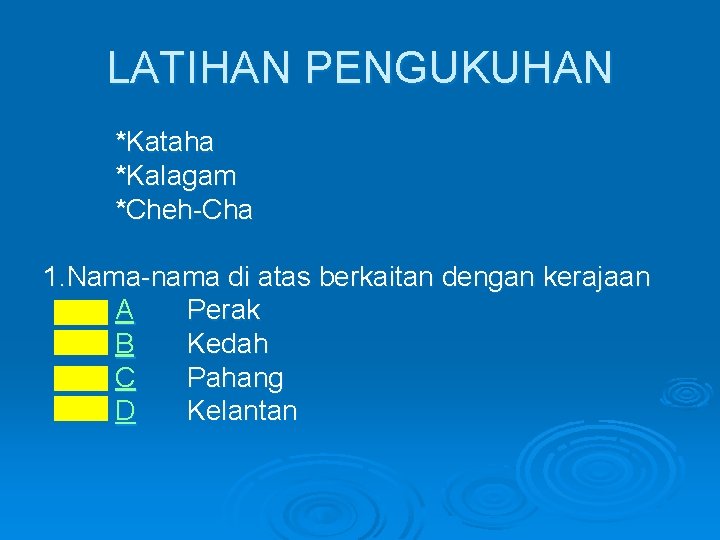 LATIHAN PENGUKUHAN *Kataha *Kalagam *Cheh-Cha 1. Nama-nama di atas berkaitan dengan kerajaan A Perak