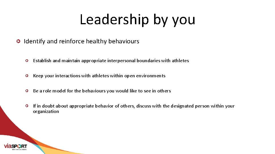 Leadership by you Identify and reinforce healthy behaviours Establish and maintain appropriate interpersonal boundaries