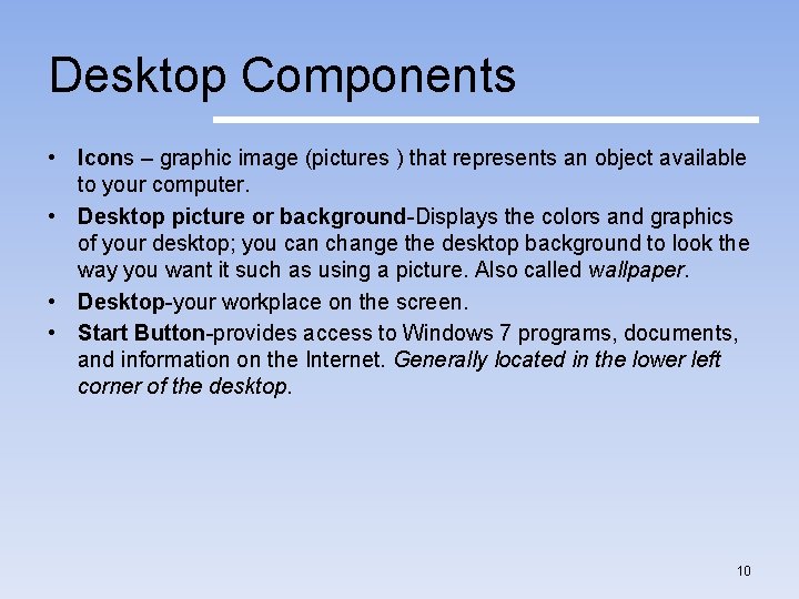 Desktop Components • Icons – graphic image (pictures ) that represents an object available