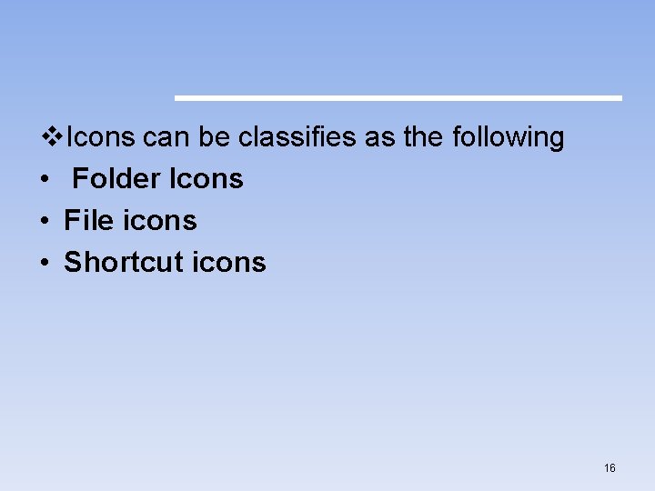 v. Icons can be classifies as the following • Folder Icons • File icons
