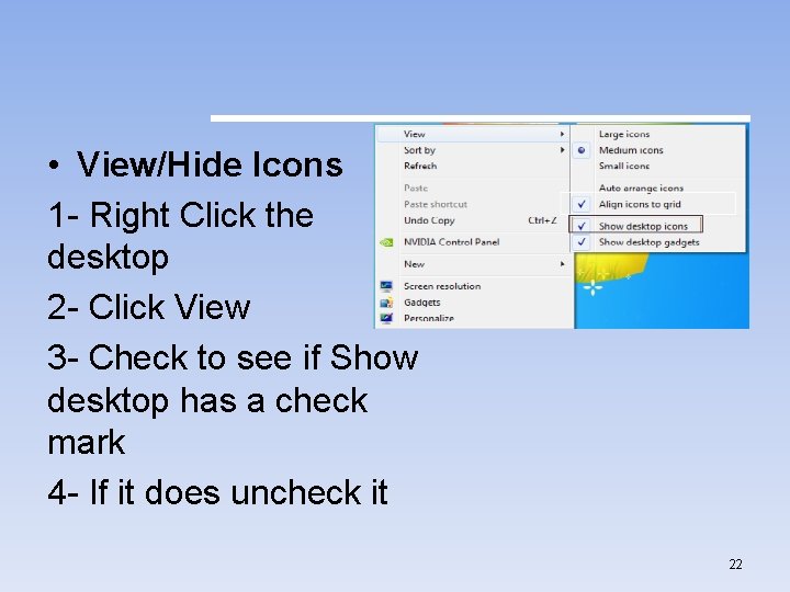  • View/Hide Icons 1 - Right Click the desktop 2 - Click View